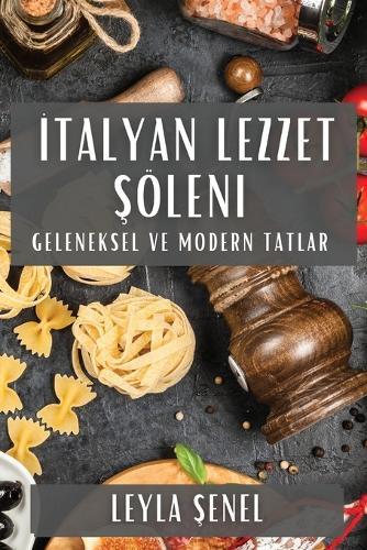 &#304;talyan Lezzet &#350;öleni: Geleneksel ve Modern Tatlar