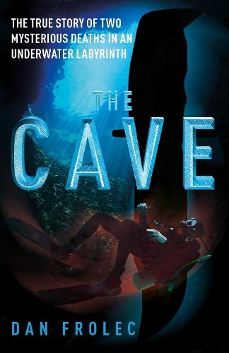 The Cave: The True Story of Two Mysterious Deaths in an Underwater Labyrinth
