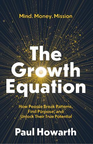 The Growth Equation: How People Break Patterns, Find Purpose, and Unlock Their True Potential