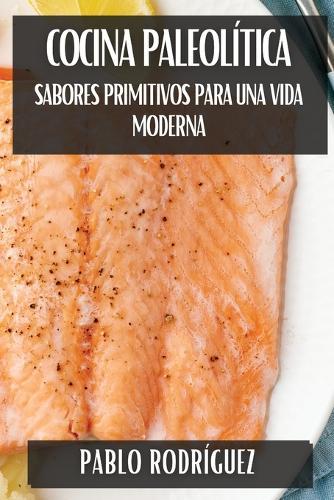 Cocina Paleolítica: Sabores Primitivos para una Vida Moderna