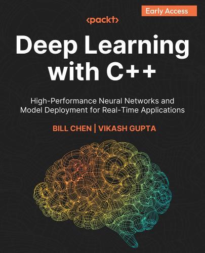 Deep Learning with C++: High-Performance Neural Networks and Model Deployment for Real-Time Applications