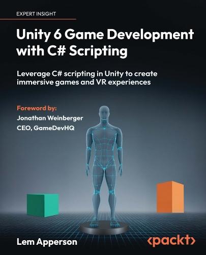 Unity 6 Game Development with C# Scripting: Leverage C# scripting in Unity to create immersive games and VR experiences