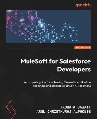 MuleSoft for Salesforce Developers: A complete guide for achieving Mulesoft certification readiness and building AI-driven API solutions