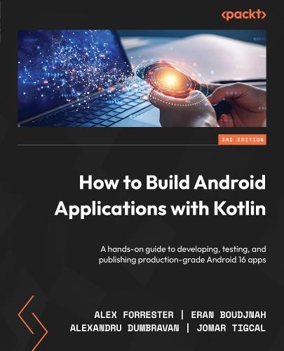 How to Build Android Applications with Kotlin: A hands-on guide to developing, testing, and publishing production-grade Android 16 apps