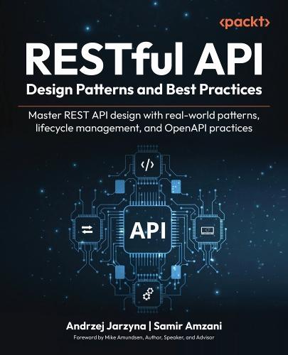 RESTful API Design Patterns and Best Practices: Master REST API design with real-world patterns, lifecycle management, and OpenAPI practices