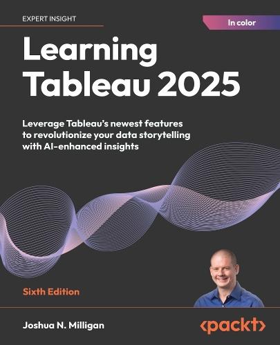 Learning Tableau 2025: Leverage Tableau's newest features to revolutionize your data storytelling with AI-enhanced insights
