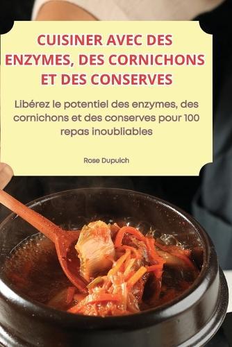 Cuisiner Avec Des Enzymes, Des Cornichons Et Des Conserves