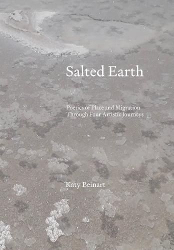 Salted Earth: Poetics of Place and Migration Through Four Artistic Journeys