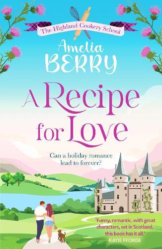A Recipe for Love: An uplifting rags-to-riches romcom set in the Scottish Highlands