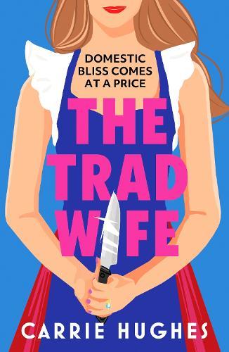 The Trad Wife: A darkly funny, twisted thriller that will keep you turning pages until the early hours