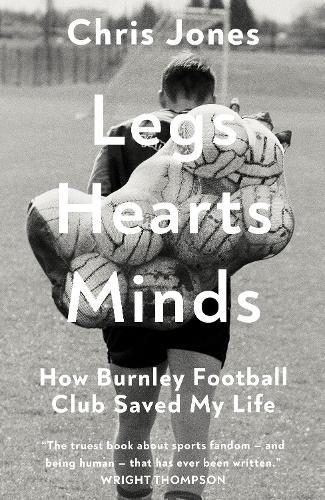 Legs Hearts Minds: How Burnley Football Club Saved My Life