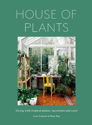 House of Plants: Living with tropical plants, succulents and cacti