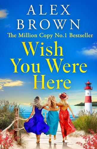 Wish You Were Here: A BRAND NEW escapist summer romance from Million Copy No.1 sensation Alex Brown for 2025