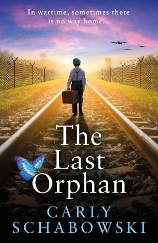 The Last Orphan: A BRAND NEW heart-shattering and utterly unputdownable World War Two story of courage, sacrifice and hope from Carly Schabowski