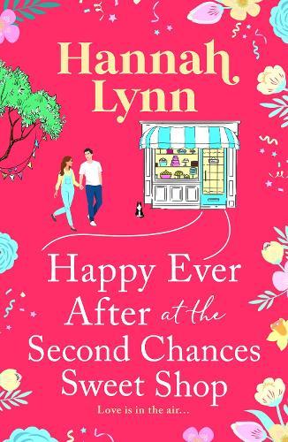 Happy Ever After at the Second Chances Sweet Shop: A candy-sweet story of love, friendship and second chances from Hannah Lynn