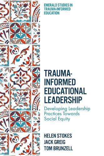 Trauma-Informed Educational Leadership: Developing Leadership Practices Towards Social Equity