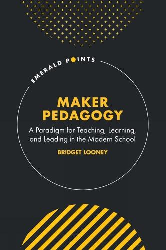 Maker Pedagogy: A Paradigm for Teaching, Learning, and Leading in the Modern School
