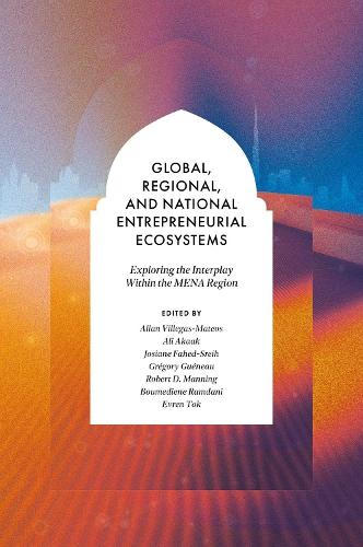 Global, Regional, and National Entrepreneurial Ecosystems: Exploring the Interplay Within the MENA Region