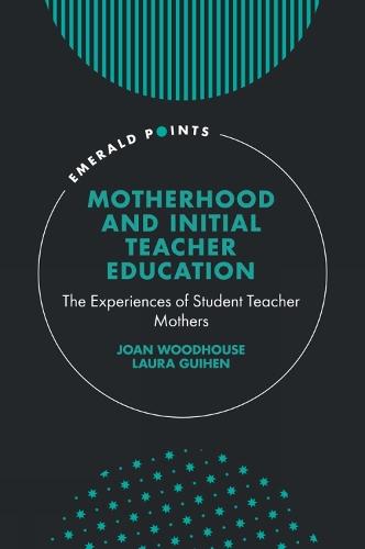 Motherhood and Initial Teacher Education: The Experiences of Student Teacher Mothers