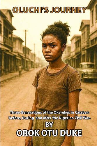 Oluchi's Journey: Three generations of the Okerekes in Calabar: Before, during and after the Nigerian Civil War