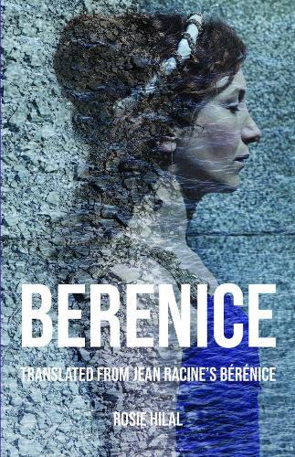 Berenice: Translated from Jean Racine's Bérénice by Rosie Hilal