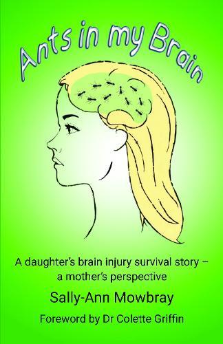Ants in my Brain: A daughter’s brain injury survival story - a mother’s perspective