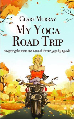 My Yoga Road Trip: Navigating the twists and turns of life with yoga by my side