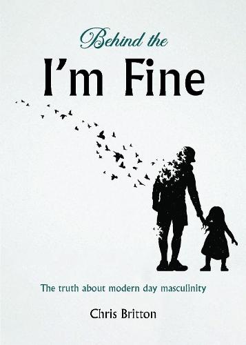 Behind the I'm Fine: The truth about modern day masculinity