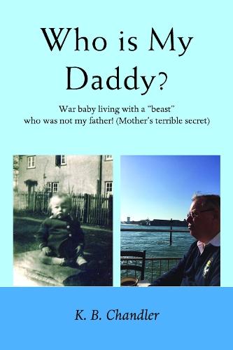 Who is My Daddy: War baby living with a “beast” who was not my father! (Mother’s terrible secret)
