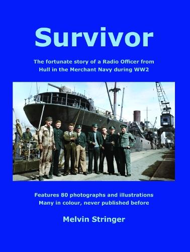 Survivor: The fortunate story of a Radio Officer from Hull in the Merchant Navy during WW2