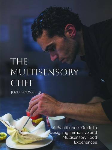 The Multisensory Chef: A Practitioner's Guide to Designing Immersive and Multisensory Food Experiences