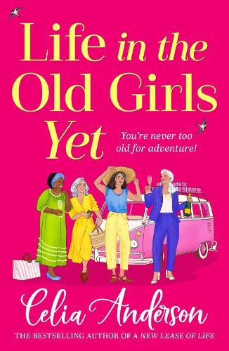 Life in the Old Girls Yet: A BRAND NEW heartwarming story of friendship and fresh starts from bestseller Celia Anderson for 2026