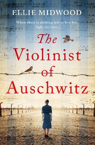 The Violinist of Auschwitz: Inspired by a true story, an absolutely heartbreaking and gripping World War 2 novel