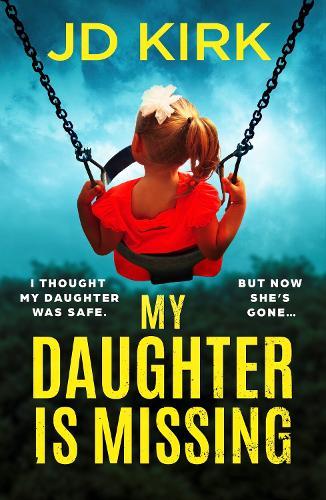 My Daughter Is Missing: A totally addictive psychological thriller with a jaw-dropping twist
