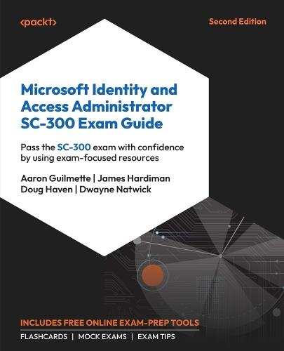 Microsoft Identity and Access Administrator SC-300 Exam Guide: Pass the SC-300 exam with confidence by using exam-focused resources