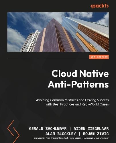 Cloud Native  Anti-Patterns: Avoiding Common Mistakes and Driving Success with Best Practices and Real-World Cases