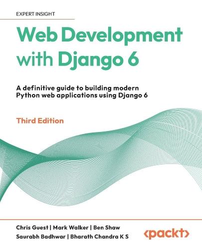 Web Development with Django 6: A definitive guide to building modern Python web applications using Django 6