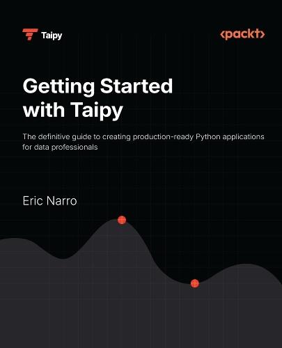 Getting Started with Taipy: The definitive guide to creating production-ready Python applications for data professionals
