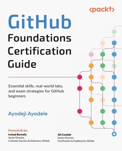 GitHub Foundations Certification Guide: Essential skills, real-world labs, and exam strategies for GitHub beginners