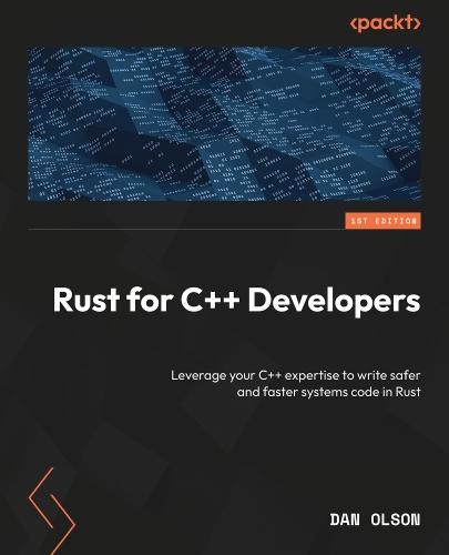 Rust for C++ Developers: Leverage your C++ expertise to write safer and faster systems code in Rust
