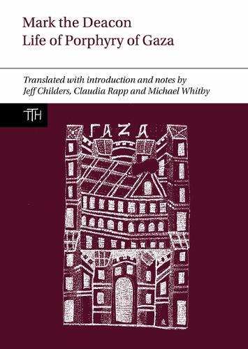 Mark the Deacon: The Life of Porphyry of Gaza: Translated with Introduction and Notes, with a Translation of the Georgian Life