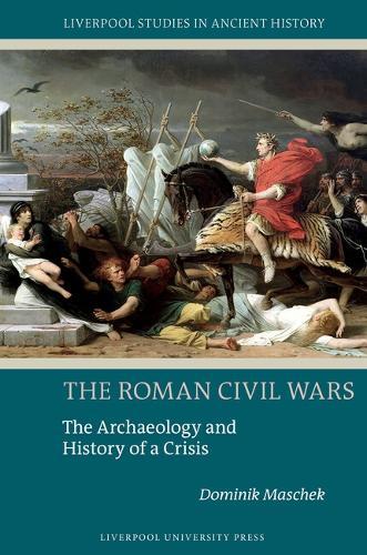 The Roman Civil Wars: The Archaeology and History of a Crisis