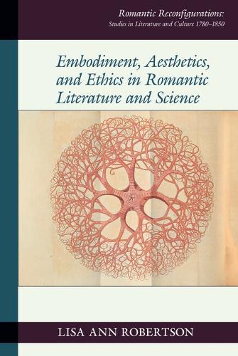 Embodiment, Aesthetics, and Ethics in Romantic Literature and Science