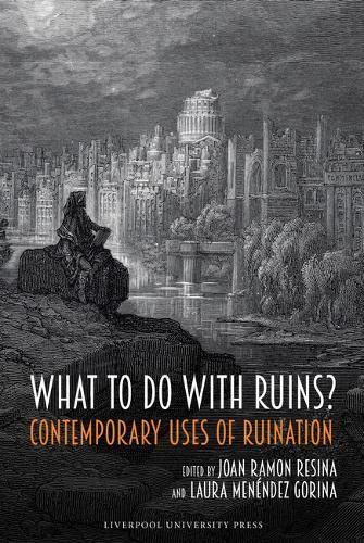What to Do with Ruins?: Contemporary Uses of Ruination