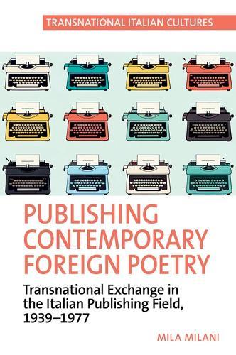 Publishing Contemporary Foreign Poetry: Transnational Exchange in the Italian Publishing Field, 1939-1977