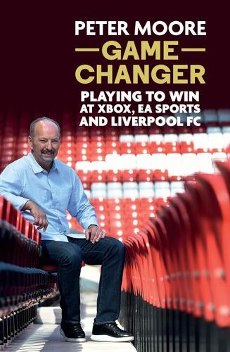 Game Changer: Playing to win at Xbox, EA Sports and Liverpool FC