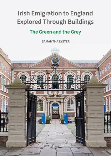 Irish Emigration to England Explored Through Buildings: The Green and the Grey