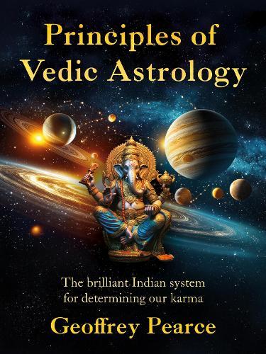 Principles of Vedic Astrology: The Brilliant Indian System For Determining Our Karma