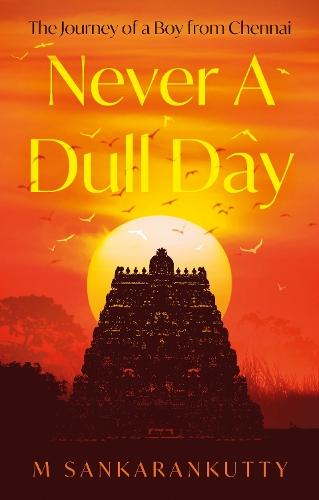 Never A Dull Day: The Journey of a Boy from Chennai