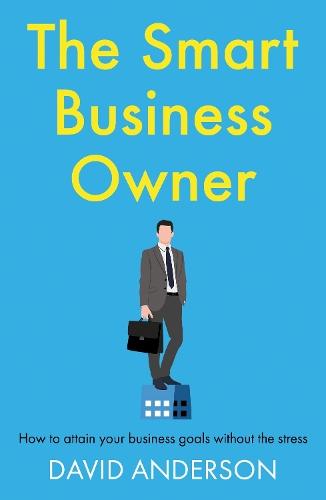 The Smart Business Owner: How to attain your business goals without the stress